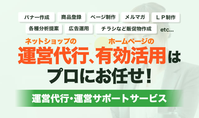 ネットショップの運営代行、ホームページの有効活用はプロにお任せ！運営代行・運営サポートサービス